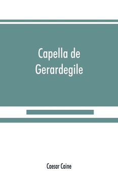 portada Capella de Gerardegile: or, The story of a Cumberland chapelry (Garrigill) (en Inglés)