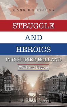 portada Struggle and Heroics in Occupied Holland: WWII and Beyond (en Inglés)