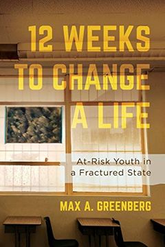 portada Twelve Weeks to Change a Life: At-Risk Youth in a Fractured State (en Inglés)