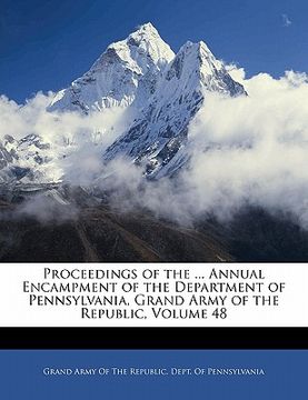 portada proceedings of the ... annual encampment of the department of pennsylvania, grand army of the republic, volume 48 (en Inglés)