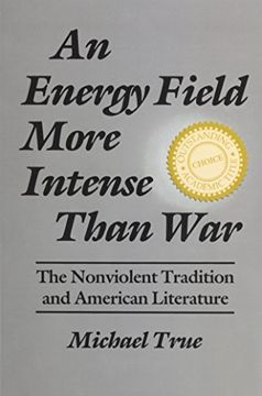 portada Energy Field More Intense Than War: The Nonviolent Tradition and American Literature (Syracuse Studies on Peace and Conflict Resolution) (en Inglés)