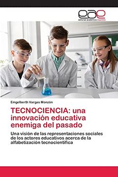 portada Tecnociencia: Una Innovación Educativa Enemiga del Pasado: Una Visión de las Representaciones Sociales de los Actores Educativos Acerca de la Alfabetización Tecnocientífica