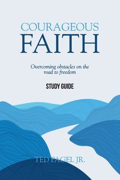 portada Courageous Faith Study Guide: Overcoming obstacles on the road to freedom (en Inglés)