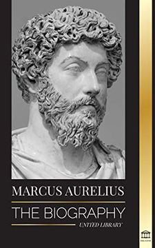 portada Marcus Aurelius: The Biography - the Life of a Stoic Roman Emperor (Philosophy) (en Inglés)