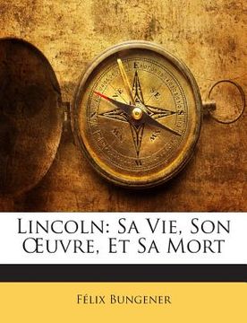 portada Lincoln: Sa Vie, Son OEuvre, Et Sa Mort (en Francés)