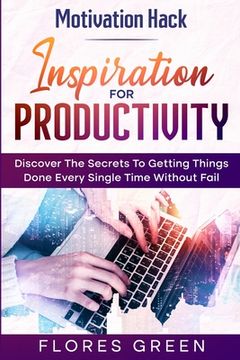 portada Motivation Hack: Inspiration For Productivity - Discover The Secrets To Getting Things Done Ever Single Time Without Fail 