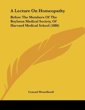 portada a lecture on homeopathy: before the members of the boylston medical society, of harvard medical school (1886) (en Inglés)