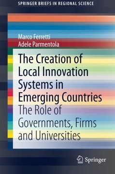 portada The Creation of Local Innovation Systems in Emerging Countries: The Role of Governments, Firms and Universities (SpringerBriefs in Regional Science)