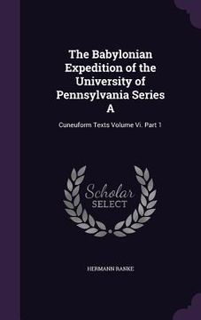 portada The Babylonian Expedition of the University of Pennsylvania Series A: Cuneuform Texts Volume Vi. Part 1 (en Inglés)
