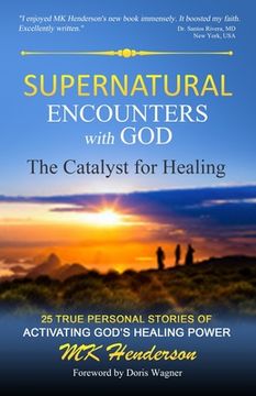 portada Supernatural Encounters with God: The Catalyst for Healing (en Inglés)