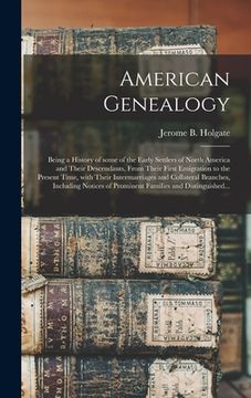 portada American Genealogy: Being a History of Some of the Early Settlers of North America and Their Descendants, From Their First Emigration to t (en Inglés)