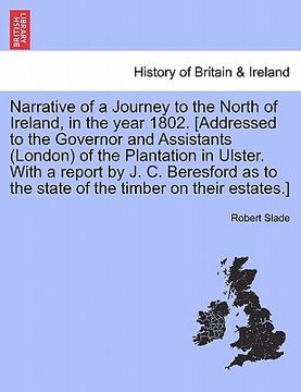 portada narrative of a journey to the north of ireland, in the year 1802. [addressed to the governor and assistants (london) of the plantation in ulster. with (en Inglés)