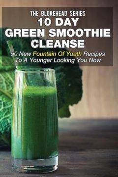 portada 10 Day Green Smoothie Cleanse: 50 New Fountain Of Youth Recipes To A Younger Looking You Now (en Inglés)