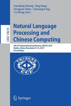 portada Natural Language Processing and Chinese Computing: 6th Ccf International Conference, Nlpcc 2017, Dalian, China, November 8-12, 2017, Proceedings (en Inglés)