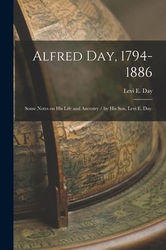 portada Alfred Day, 1794-1886: Some Notes on His Life and Ancestry / by His Son, Levi E. Day. (en Inglés)
