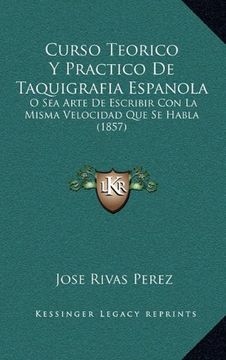 portada Curso Teorico y Practico de Taquigrafia Espanola: O sea Arte de Escribir con la Misma Velocidad que se Habla (1857)