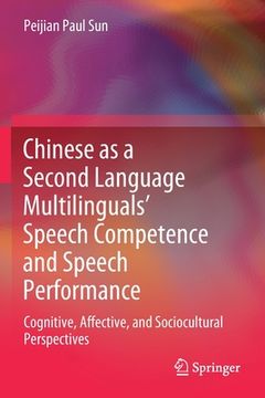 portada Chinese as a Second Language Multilinguals' Speech Competence and Speech Performance: Cognitive, Affective, and Sociocultural Perspectives (en Inglés)