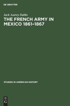 portada The French Army in Mexico 1861-1867: A Study in Military Government (en Inglés)