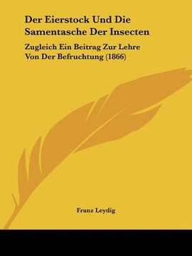 portada Der Eierstock Und Die Samentasche Der Insecten: Zugleich Ein Beitrag Zur Lehre Von Der Befruchtung (1866) (en Alemán)