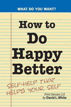 portada How to Do Happy Better: Self-help that helps the self (en Inglés)