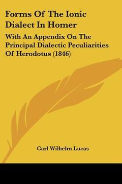portada forms of the ionic dialect in homer: with an appendix on the principal dialectic peculiarities of herodotus (1846) (en Inglés)