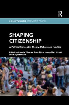 portada Shaping Citizenship: A Political Concept in Theory, Debate and Practice (Conceptualising Comparative Politics) (en Inglés)
