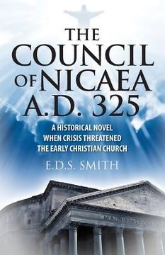 portada The Council of Nicaea A.D. 325: A Historical Novel - When Crisis Threatened The Early Christian Church (en Inglés)