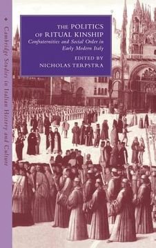 portada The Politics of Ritual Kinship: Confraternities and Social Order in Early Modern Italy (Cambridge Studies in Italian History and Culture) (in English)