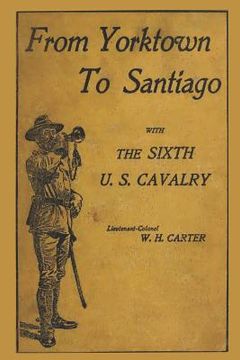 portada From Yorktown To Santiago: With The Sixth U.S. Cavalry (in English)