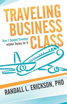 portada traveling business class: how i enjoyed traveling without paying for it (in English)