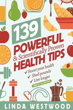 portada Health (4th Edition): 139 POWERFUL & Scientifically PROVEN Health Tips to Boost Your Health, Shed Pounds & Live Longer! (en Inglés)