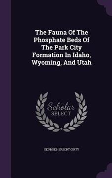 portada The Fauna Of The Phosphate Beds Of The Park City Formation In Idaho, Wyoming, And Utah