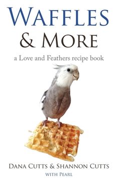 portada Waffles & More: A Love & Feathers Recipe Book (en Inglés)