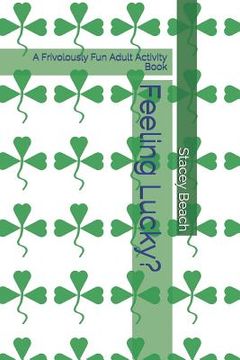 portada Feeling Lucky?: A Frivolously Fun Adult Activity Book (en Inglés)