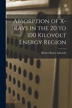 portada Absorption of X-rays in the 20 to 100 Kilovolt Energy Region (en Inglés)