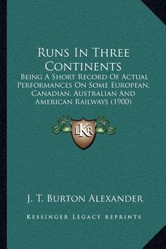 portada runs in three continents: being a short record of actual performances on some european, canadian, australian and american railways (1900) (en Inglés)