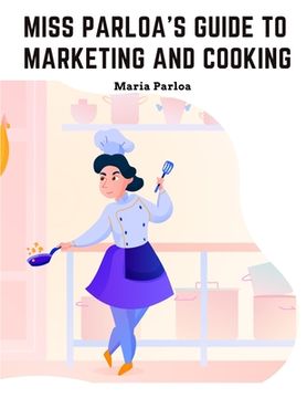 portada Miss Parloa's Guide to Marketing and Cooking: Principal of The School of Cooking in Boston (en Inglés)