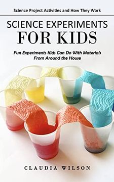 portada Science Experiments for Kids: Science Project Activities and How They Work (Fun Experiments Kids Can Do With Materials From Around the House) (en Inglés)
