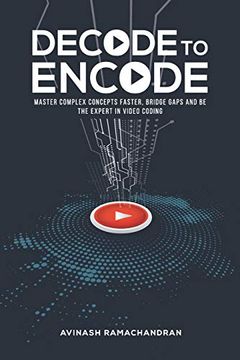 portada Decode to Encode: Master Complex Concepts Faster, Bridge Gaps and be the Expert in Video Coding (in English)