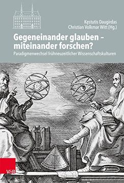 portada Gegeneinander Glauben - Miteinander Forschen?: Paradigmenwechsel Fruhneuzeitlicher Wissenschaftskulturen (en Alemán)