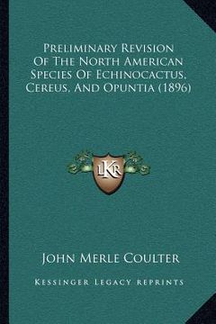 portada preliminary revision of the north american species of echinocactus, cereus, and opuntia (1896) (in English)