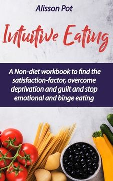 portada Intuitive Eating: A Non-diet workbook to find the satisfaction-factor, overcome deprivation and guilt and stop emotional and binge eatin