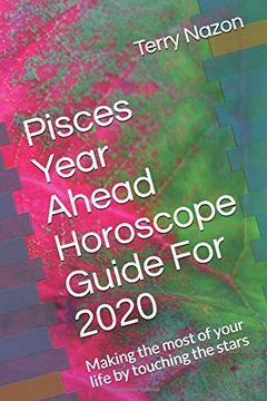 portada Pisces Year Ahead Horoscope Guide for 2020: Making the Most of Your Life by Touching the Stars (2020 Horoscope Guide) (en Inglés)