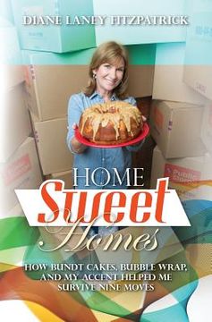 portada Home Sweet Homes: How Bundt Cakes, Bubble Wrap, and My Accent Helped Me Survive Nine Moves (en Inglés)