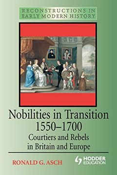 portada Nobilities in Transition 1550-1700: Courtiers and Rebels in Britain and Europe (Reconstructions in Early Modern History) (en Inglés)