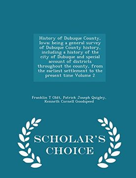 portada History of Dubuque County, Iowa; Being a General Survey of Dubuque County History, Including a History of the City of Dubuque and Special Account of. To the Present Time Volume 2 - Scholar'S cho (en Inglés)