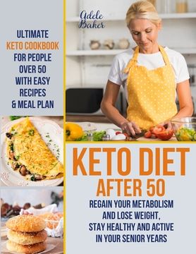 portada Keto Diet After 50: Ultimate Keto Cookbook for People Over 50 With Easy Recipes & Meal Plan - Regain Your Metabolism and Lose Weight, Stay Healthy and Active in Your Senior Years! (in English)