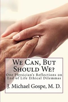 portada We Can, But Should We?: One Physician's Reflections on End of Life Dilemmas (en Inglés)