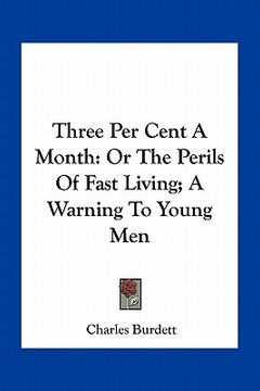 portada three per cent a month: or the perils of fast living; a warning to young men (en Inglés)