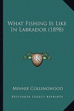 portada what fishing is like in labrador (1898) (in English)
